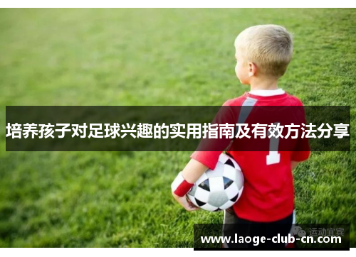 培养孩子对足球兴趣的实用指南及有效方法分享