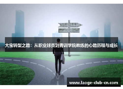 大宝转型之路：从职业球员到青训学院教练的心路历程与成长