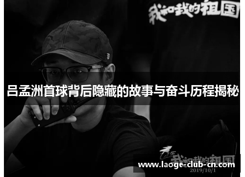 吕孟洲首球背后隐藏的故事与奋斗历程揭秘