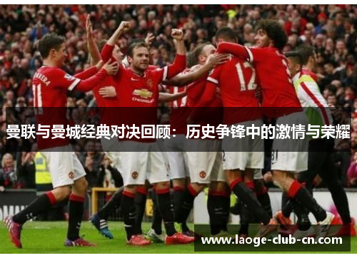 曼联与曼城经典对决回顾：历史争锋中的激情与荣耀