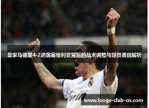 皇家马德里4-2逆袭塞维利亚背后的战术调整与球员表现解析