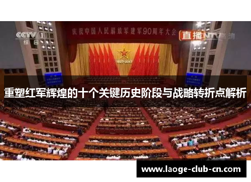重塑红军辉煌的十个关键历史阶段与战略转折点解析